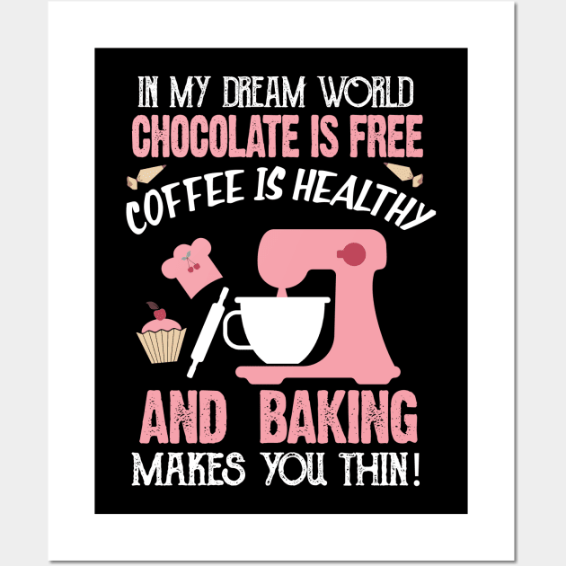 In My Dream World chocolate is Free And baking Makes You Thin Wall Art by jonetressie